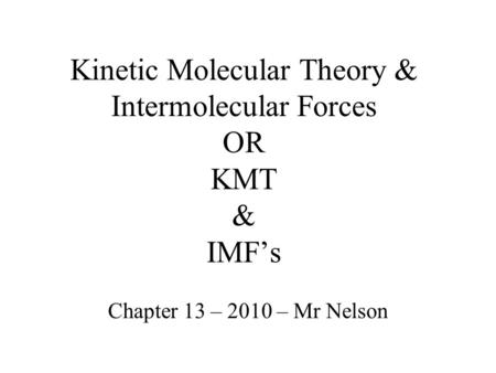 Kinetic Molecular Theory & Intermolecular Forces OR KMT & IMF’s