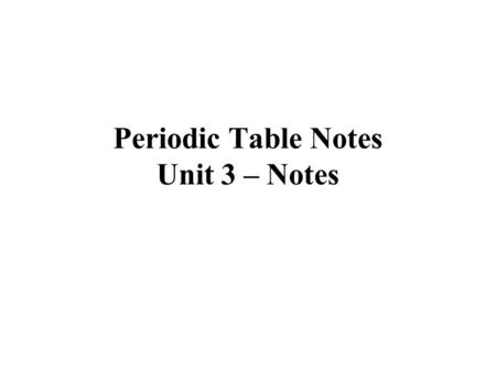 Periodic Table Notes Unit 3 – Notes