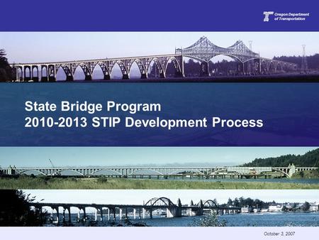 State Bridge Program 2010-2013 STIP Development Process Oregon Department of Transportation October 3, 2007.