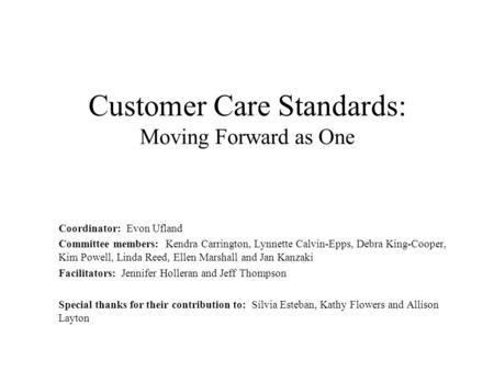 Customer Care Standards: Moving Forward as One Coordinator: Evon Ufland Committee members: Kendra Carrington, Lynnette Calvin-Epps, Debra King-Cooper,