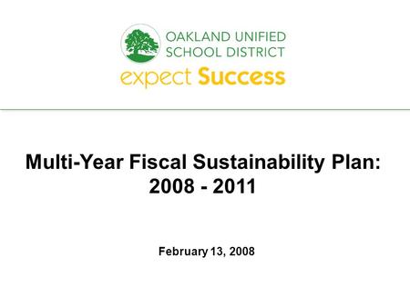 Every student. every classroom. every day. February 13, 2008 Multi-Year Fiscal Sustainability Plan: 2008 - 2011.