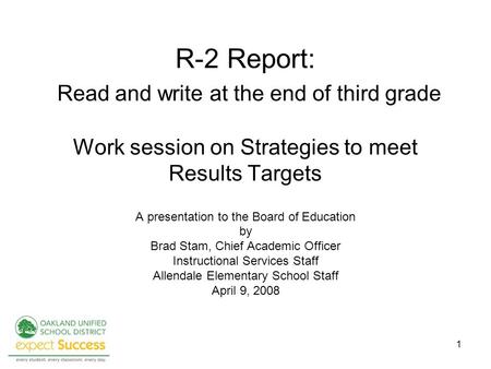 1 R-2 Report: Read and write at the end of third grade Work session on Strategies to meet Results Targets A presentation to the Board of Education by Brad.