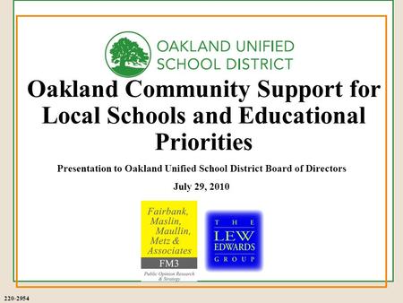 220-2954 Presentation to Oakland Unified School District Board of Directors July 29, 2010 Oakland Community Support for Local Schools and Educational Priorities.
