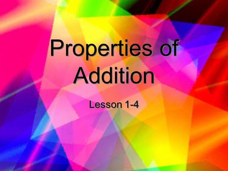 Properties of Addition Lesson 1-4 Three Properties of Addition 1.Commutative 2.Associative 3.Identity.