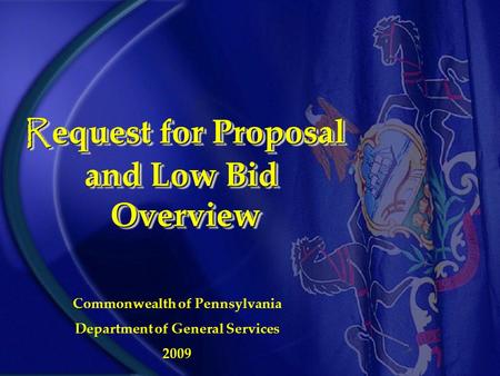 R equest for Proposal and Low Bid Overview R equest for Proposal and Low Bid Overview Commonwealth of Pennsylvania Department of General Services 2009.