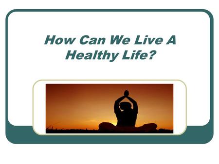 How Can We Live A Healthy Life?