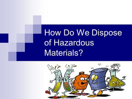 How Do We Dispose of Hazardous Materials?. Categories of Hazardous Materials (HAZMAT) Ignitability: Substance can catch on fire quickly (gasoline, alcohol)