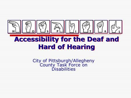 Accessibility for the Deaf and Hard of Hearing City of Pittsburgh/Allegheny County Task Force on Disabilities.