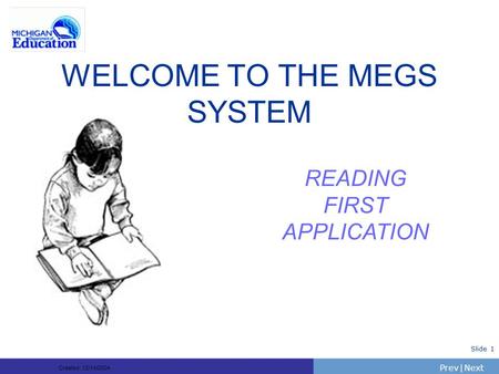 PrevNext | Slide 1 WELCOME TO THE MEGS SYSTEM READING FIRST APPLICATION Created: 12/14/2004.