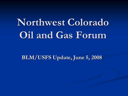Northwest Colorado Oil and Gas Forum BLM/USFS Update, June 5, 2008.