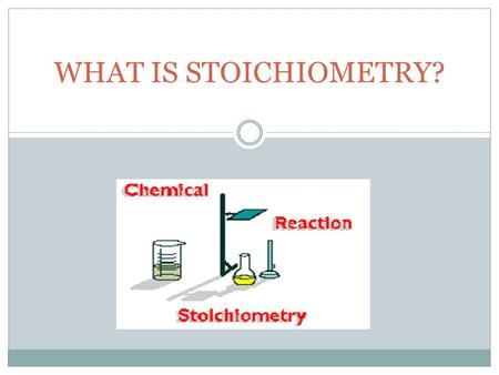 WHAT IS STOICHIOMETRY?.