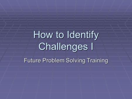 How to Identify Challenges I Future Problem Solving Training.