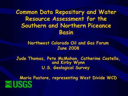 Common Data Repository and Water Resource Assessment for the Southern and Northern Piceance Basin Northwest Colorado Oil and Gas Forum June 2008 Jude Thomas,