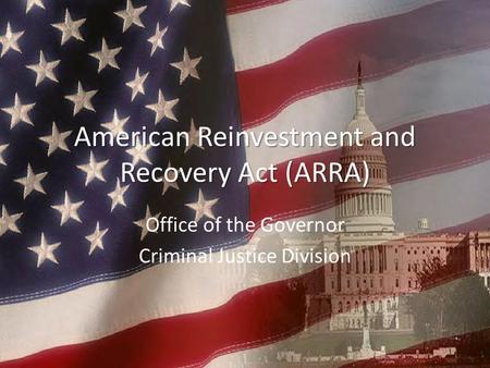 American Reinvestment and Recovery Act (ARRA) Office of the Governor Criminal Justice Division.