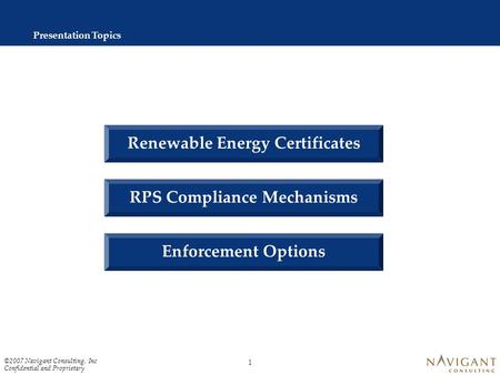 Confidential and Proprietary, ©2007 Navigant Consulting, Inc. Renewable Portfolio Standards: A Review of Compliance and Enforcement Options Ryan Katofsky.