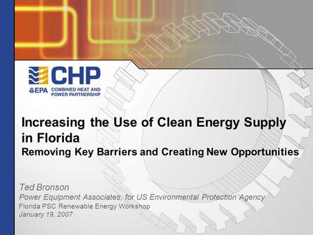 Increasing the Use of Clean Energy Supply in Florida Removing Key Barriers and Creating New Opportunities Ted Bronson Power Equipment Associates, for US.