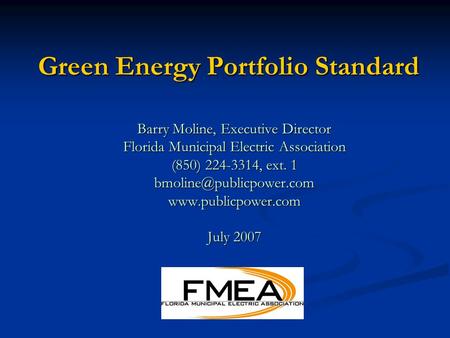 Green Energy Portfolio Standard Barry Moline, Executive Director Florida Municipal Electric Association (850) 224-3314, ext. 1