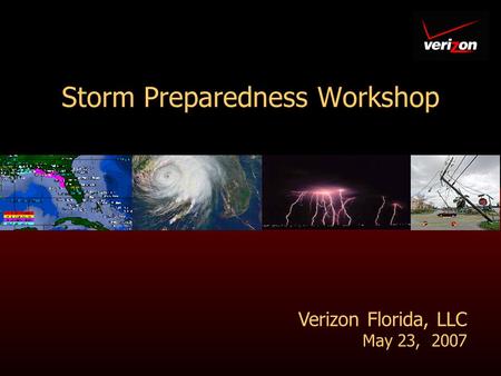 Storm Preparedness Workshop Verizon Florida, LLC May 23, 2007.