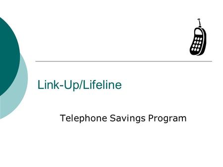 Link-Up/Lifeline Telephone Savings Program. 2 Link-Up/Lifeline – What is it? Link-Up – Provides a 50% reduction in telephone service hook- up charge,