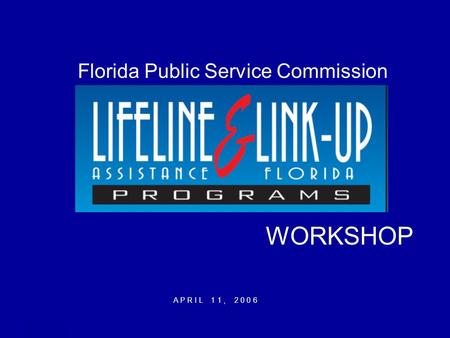 Florida PSCApril 11, 20061 Florida Public Service Commission WORKSHOP A P R I L 1 1, 2 0 0 6.