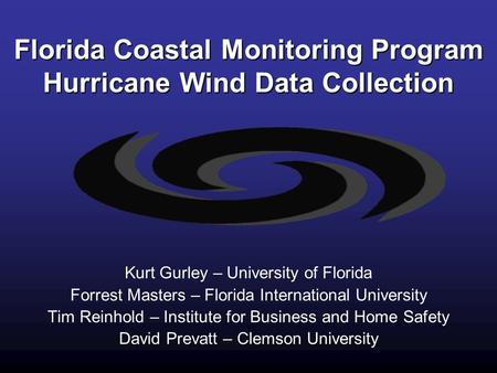 Florida Coastal Monitoring Program Hurricane Wind Data Collection Kurt Gurley – University of Florida Forrest Masters – Florida International University.