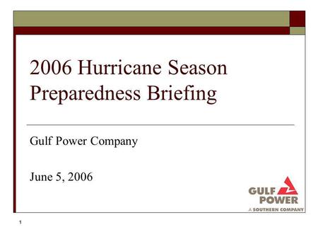 1 2006 Hurricane Season Preparedness Briefing Gulf Power Company June 5, 2006.