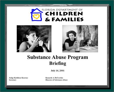 Briefing July 16, 2001 Judge Kathleen Kearney Kenneth A. DeCerchio Secretary Director of Substance Abuse Substance Abuse Program.