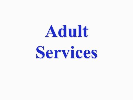 Adult Services. Vulnerable adults at risk or victim of abuse, neglect, or exploitation. Adults with disabilities who need assistance to remain in the.