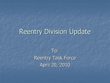 Reentry Division Update To: Reentry Task Force April 20, 2010.