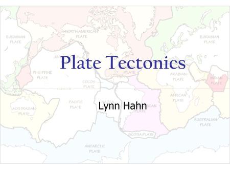 Plate Tectonics Lynn Hahn.
