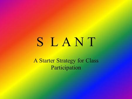 S L A N T A Starter Strategy for Class Participation.