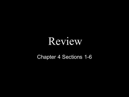 Review Chapter 4 Sections 1-6.