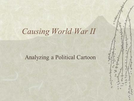 Causing World War II Analyzing a Political Cartoon.