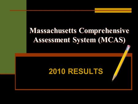 Massachusetts Comprehensive Assessment System (MCAS) 2010 RESULTS.