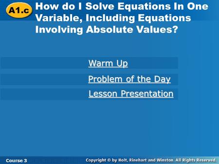 A1.c How do I Solve Equations In One Variable, Including Equations Involving Absolute Values? Course 3 Warm Up Problem of the Day Lesson Presentation.