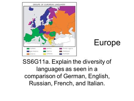 Europe SS6G11a. Explain the diversity of languages as seen in a comparison of German, English, Russian, French, and Italian.