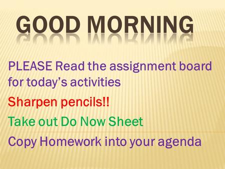 GOOD morning Sharpen pencils!! Take out Do Now Sheet