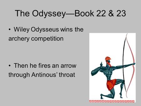 The Odyssey—Book 22 & 23 Wiley Odysseus wins the archery competition
