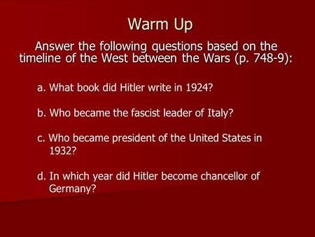 Warm Up Answer the following questions based on the timeline of the West between the Wars (p. 748-9): a. What book did Hitler write in 1924? b. Who became.