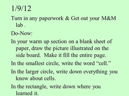1/9/12 Turn in any paperwork & Get out your M&M lab. Do-Now: In your warm up section on a blank sheet of paper, draw the picture illustrated on the side.