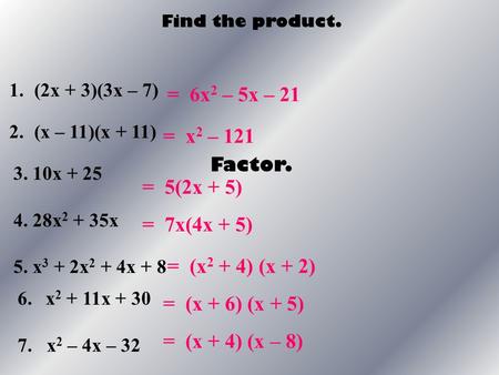 = 6x2 – 5x – 21 = x2 – 121 = 5(2x + 5) = 7x(4x + 5) = (x2 + 4) (x + 2)