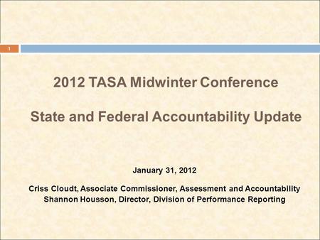 2012 TASA Midwinter Conference State and Federal Accountability Update January 31, 2012 Criss Cloudt, Associate Commissioner, Assessment and Accountability.