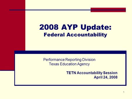1 2008 AYP Update: Federal Accountability Performance Reporting Division Texas Education Agency TETN Accountability Session April 24, 2008.