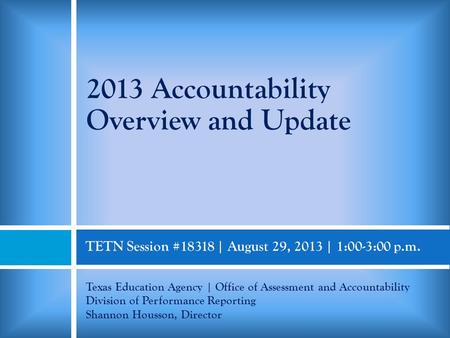 TETN Session #18318 | August 29, 2013 | 1:00-3:00 p.m. Texas Education Agency | Office of Assessment and Accountability Division of Performance Reporting.