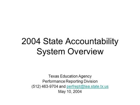 2004 State Accountability System Overview Texas Education Agency Performance Reporting Division (512) 463-9704 and