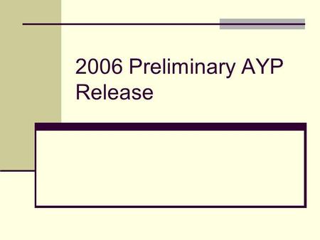 2006 Preliminary AYP Release. Overview 1. State Summary Results 2. Update of Preliminary AYP Data 3. Schedule for Appeals and Final Release 4. Overview.