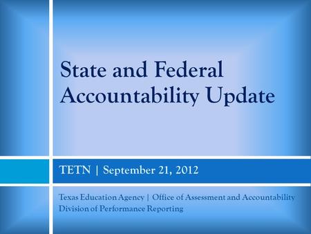 TETN | September 21, 2012 Texas Education Agency | Office of Assessment and Accountability Division of Performance Reporting State and Federal Accountability.