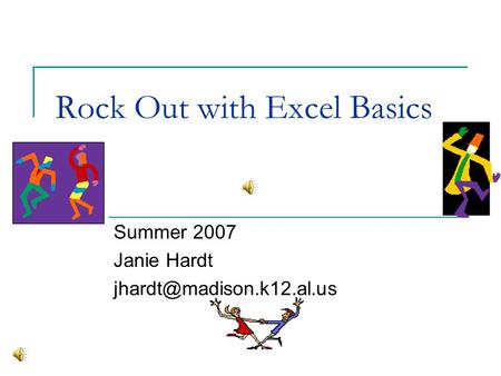 Rock Out with Excel Basics Summer 2007 Janie Hardt
