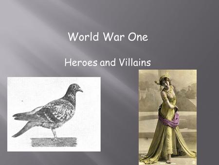 World War One Heroes and Villains.