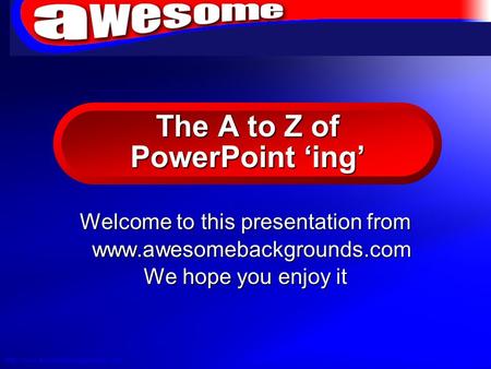 © 2004 By Defaulthttp://www.awesomebackgrounds.com The A to Z of PowerPoint ing Welcome to this presentation from